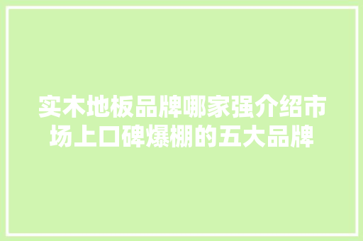 实木地板品牌哪家强介绍市场上口碑爆棚的五大品牌 现代风格装饰