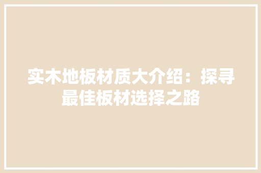 实木地板材质大介绍：探寻最佳板材选择之路 现代风格装饰