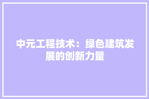中元工程技术：绿色建筑发展的创新力量 家居装修