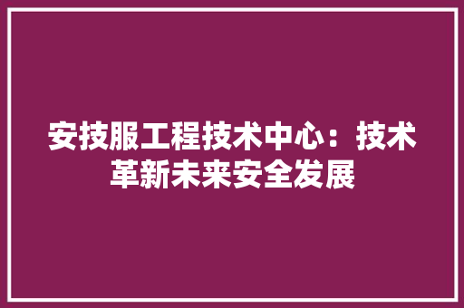 安技服工程技术中心：技术革新未来安全发展 现代风格装饰