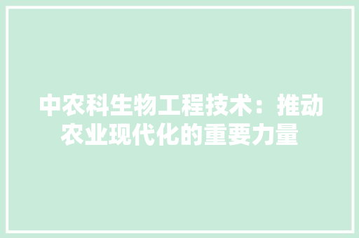 中农科生物工程技术：推动农业现代化的重要力量
