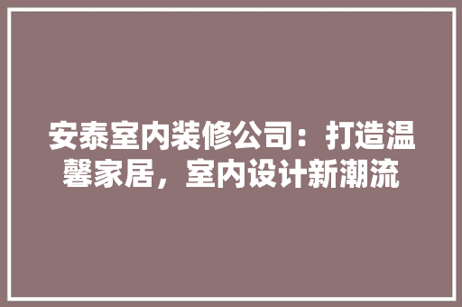 安泰室内装修公司：打造温馨家居，室内设计新潮流