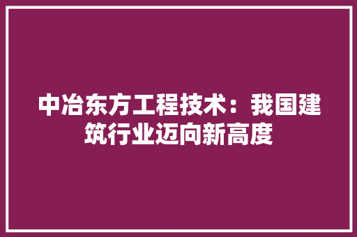 中冶东方工程技术：我国建筑行业迈向新高度 家居装修