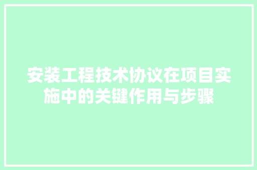 安装工程技术协议在项目实施中的关键作用与步骤 现代风格装饰