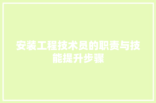 安装工程技术员的职责与技能提升步骤 现代风格装饰