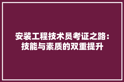 安装工程技术员考证之路：技能与素质的双重提升 现代风格装饰