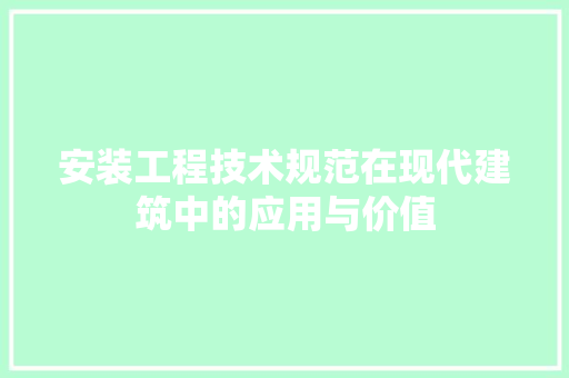 安装工程技术规范在现代建筑中的应用与价值 现代风格装饰