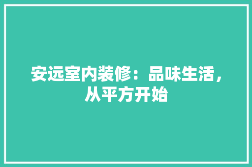 安远室内装修：品味生活，从平方开始 现代风格装饰
