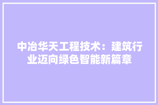 中冶华天工程技术：建筑行业迈向绿色智能新篇章 家居装修