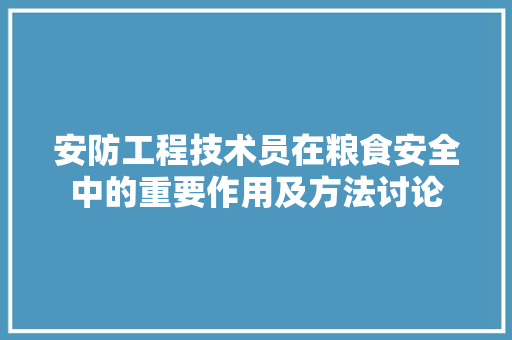 安防工程技术员在粮食安全中的重要作用及方法讨论 现代风格装饰