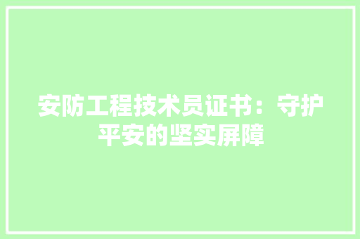 安防工程技术员证书：守护平安的坚实屏障 现代风格装饰