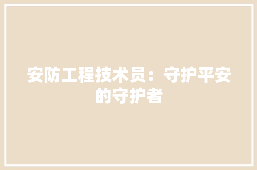 安防工程技术员：守护平安的守护者 现代风格装饰