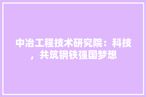 中冶工程技术研究院：科技，共筑钢铁强国梦想 家居装修