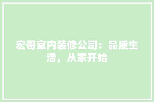 宏哥室内装修公司：品质生活，从家开始 现代风格装饰