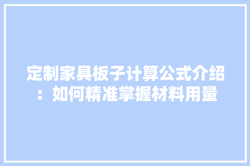 定制家具板子计算公式介绍：如何精准掌握材料用量 现代风格装饰