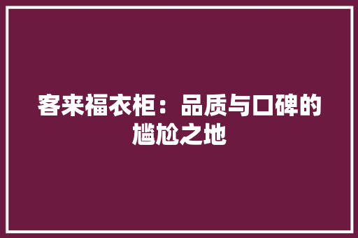 客来福衣柜：品质与口碑的尴尬之地