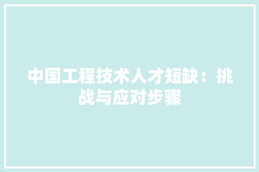 中国工程技术人才短缺：挑战与应对步骤 家居装修