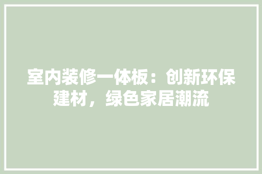 室内装修一体板：创新环保建材，绿色家居潮流 现代风格装饰