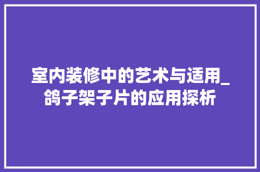 室内装修中的艺术与适用_鸽子架子片的应用探析