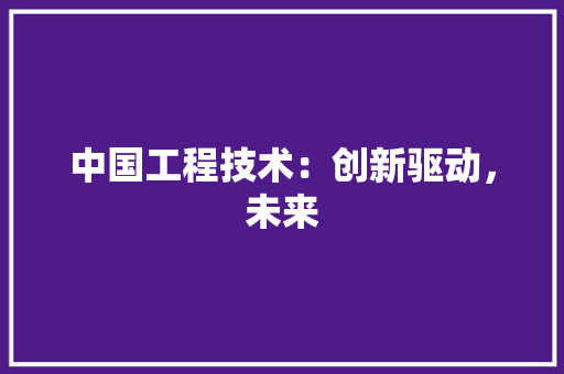 中国工程技术：创新驱动，未来 家居装修