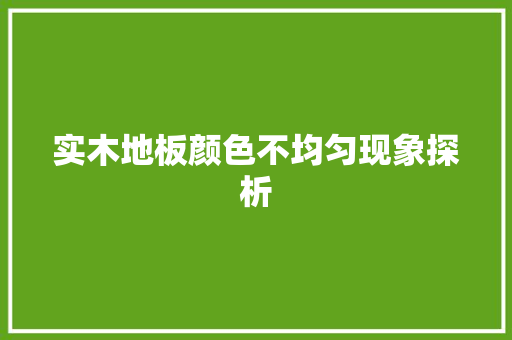 实木地板颜色不均匀现象探析 现代风格装饰