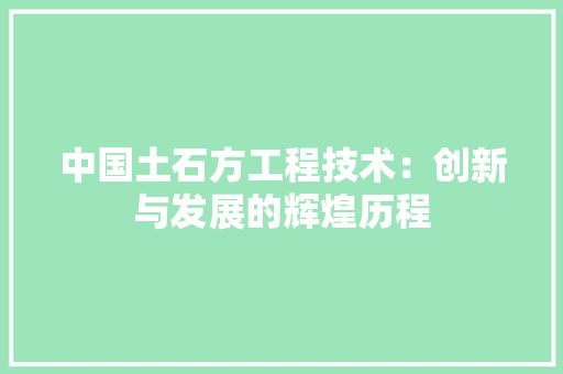 中国土石方工程技术：创新与发展的辉煌历程 家居装修