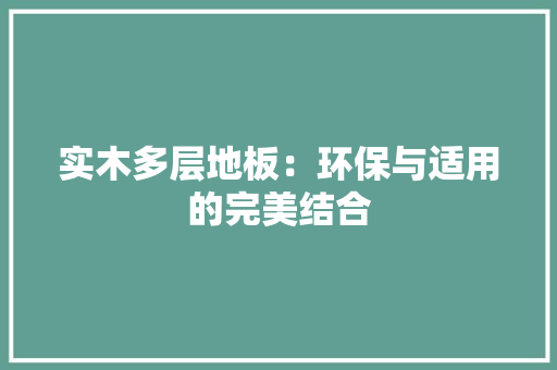 实木多层地板：环保与适用的完美结合