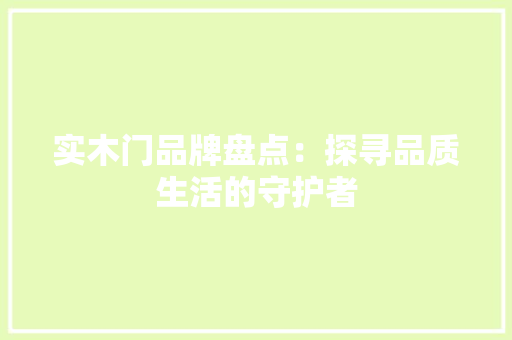 实木门品牌盘点：探寻品质生活的守护者
