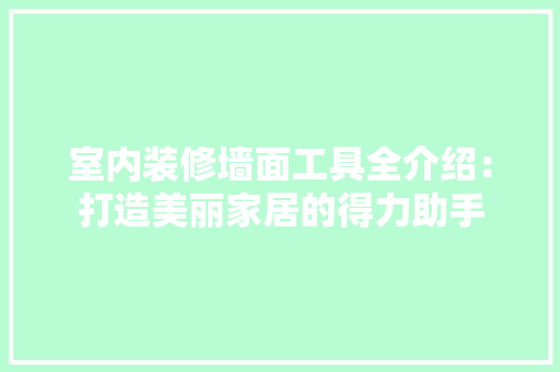 室内装修墙面工具全介绍：打造美丽家居的得力助手