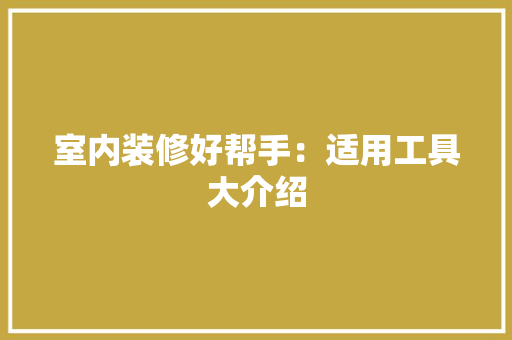 室内装修好帮手：适用工具大介绍 现代风格装饰