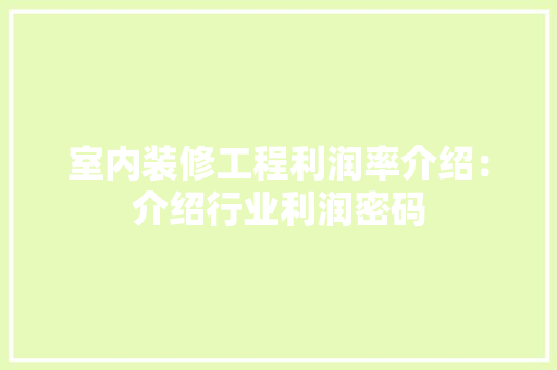 室内装修工程利润率介绍：介绍行业利润密码