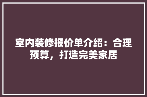 室内装修报价单介绍：合理预算，打造完美家居 现代风格装饰