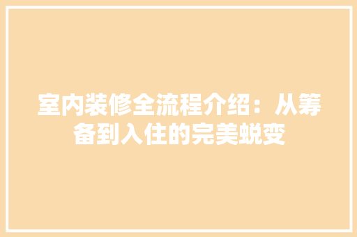 室内装修全流程介绍：从筹备到入住的完美蜕变 现代风格装饰