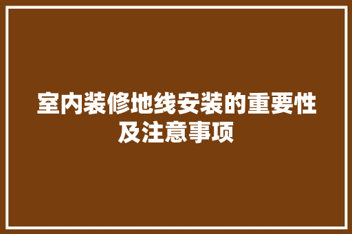 室内装修地线安装的重要性及注意事项
