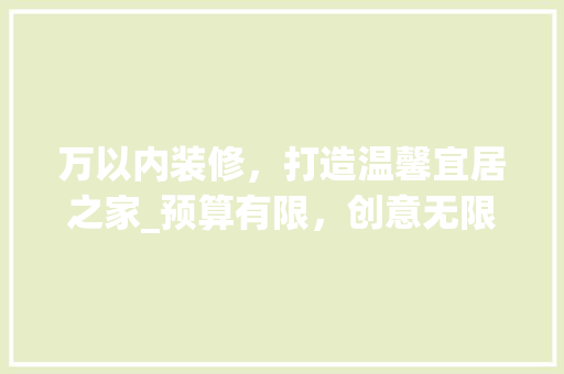 万以内装修，打造温馨宜居之家_预算有限，创意无限
