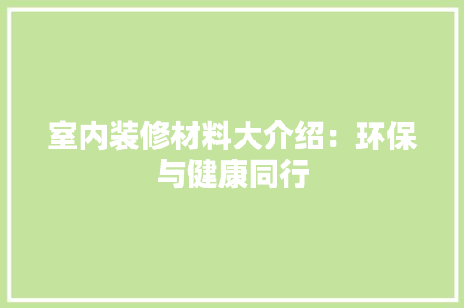 室内装修材料大介绍：环保与健康同行 现代风格装饰