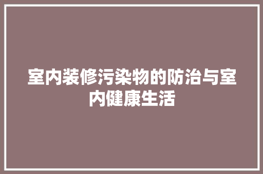 室内装修污染物的防治与室内健康生活 现代风格装饰