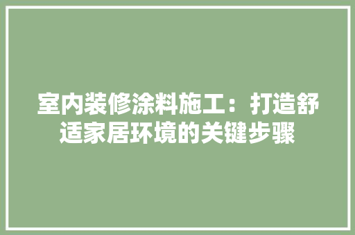 室内装修涂料施工：打造舒适家居环境的关键步骤 现代风格装饰