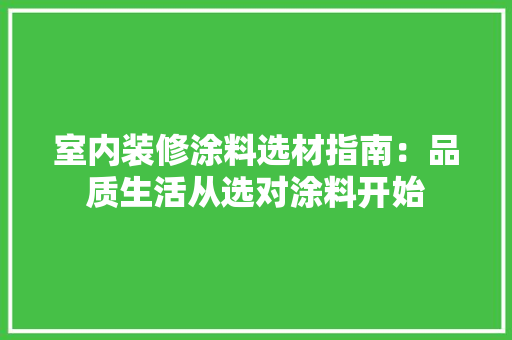 室内装修涂料选材指南：品质生活从选对涂料开始 现代风格装饰