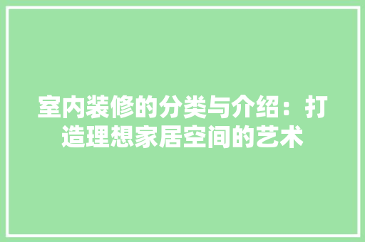 室内装修的分类与介绍：打造理想家居空间的艺术