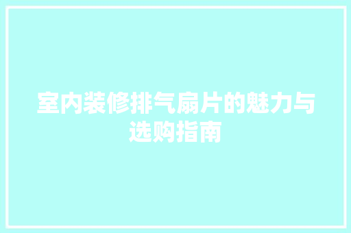 室内装修排气扇片的魅力与选购指南