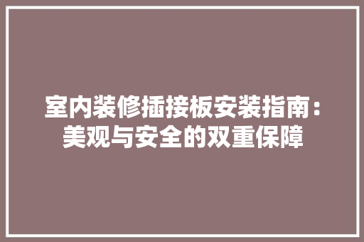 室内装修插接板安装指南：美观与安全的双重保障 现代风格装饰