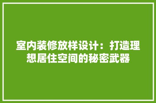 室内装修放样设计：打造理想居住空间的秘密武器