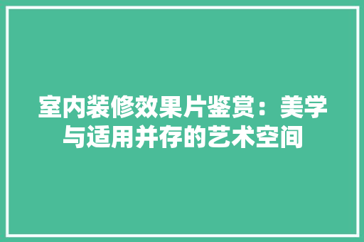 室内装修效果片鉴赏：美学与适用并存的艺术空间 现代风格装饰