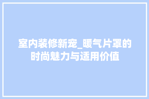 室内装修新宠_暖气片罩的时尚魅力与适用价值
