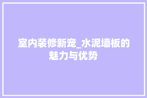 室内装修新宠_水泥墙板的魅力与优势 现代风格装饰