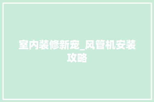室内装修新宠_风管机安装攻略 现代风格装饰