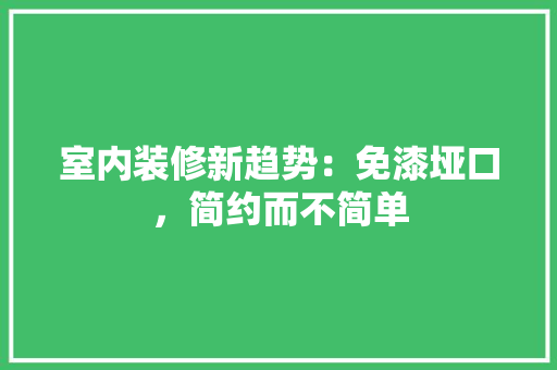 室内装修新趋势：免漆垭口，简约而不简单