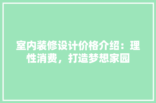 室内装修设计价格介绍：理性消费，打造梦想家园 现代风格装饰