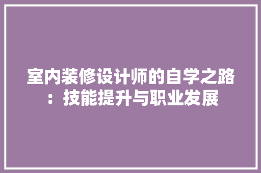 室内装修设计师的自学之路：技能提升与职业发展